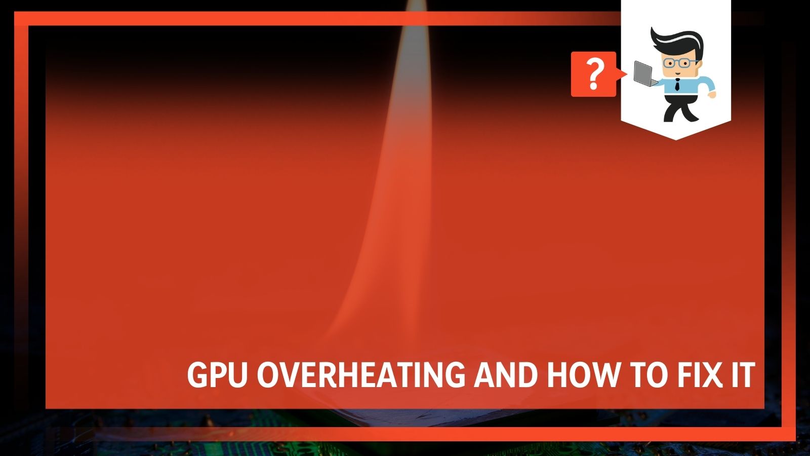 GPU Overheating and How To Fix It