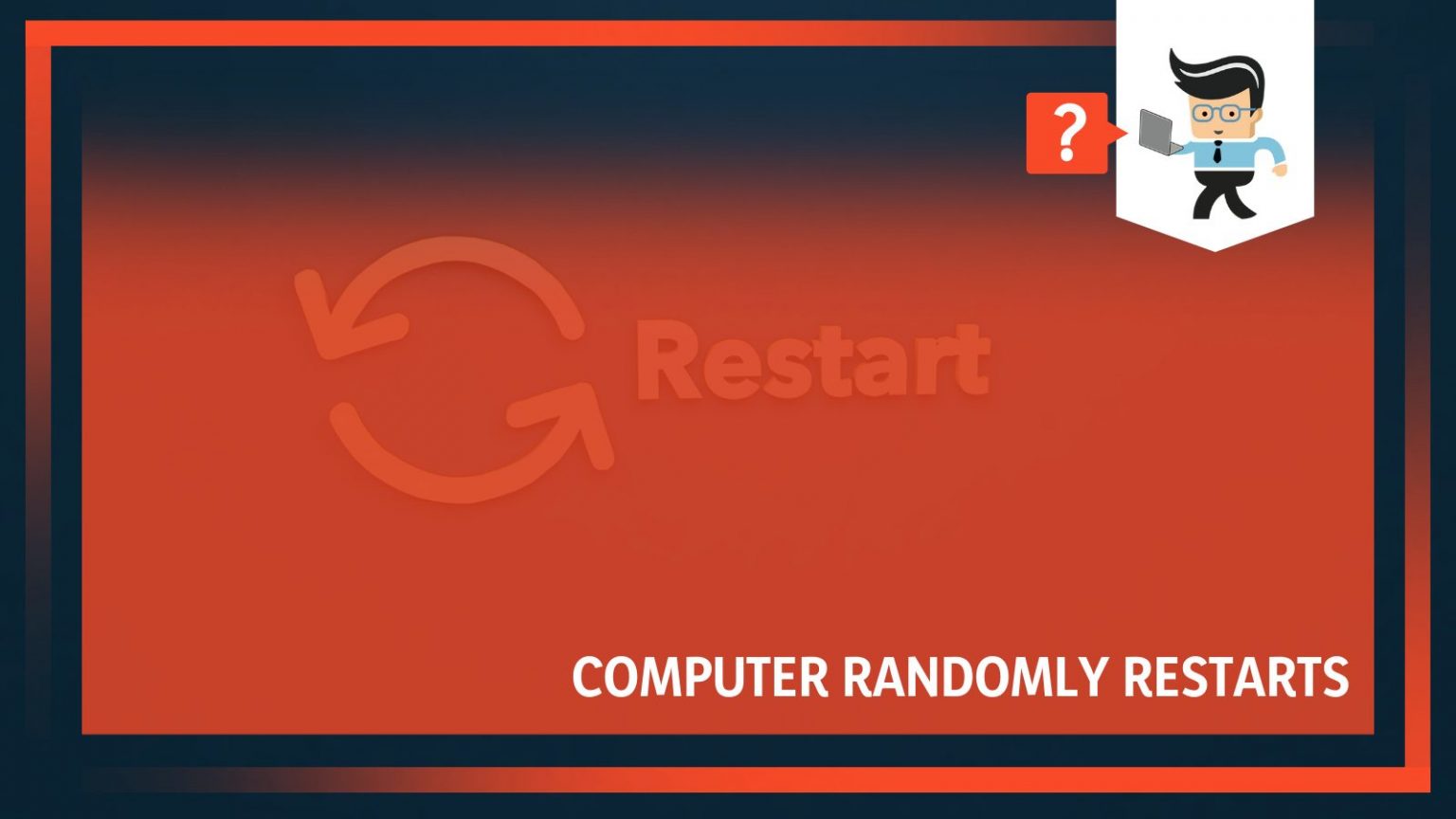 Computer Randomly Restarts The Possible Fixes you Need to Know