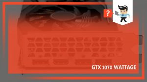 GTX 1070 Wattage: The Maximum & Minimum Power Requirements