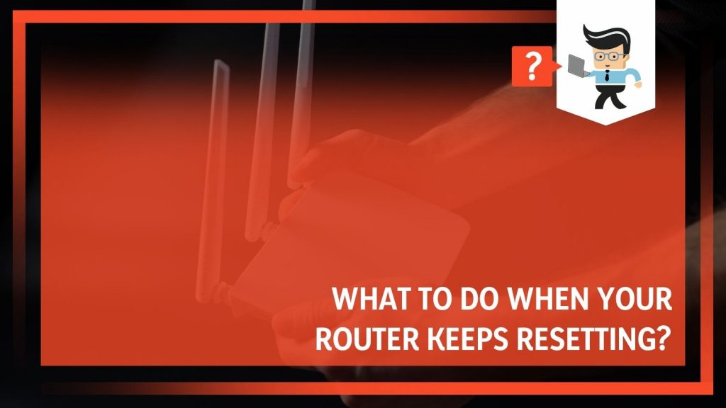 Router Keeps Resetting Finding the Perfect Solution 2022