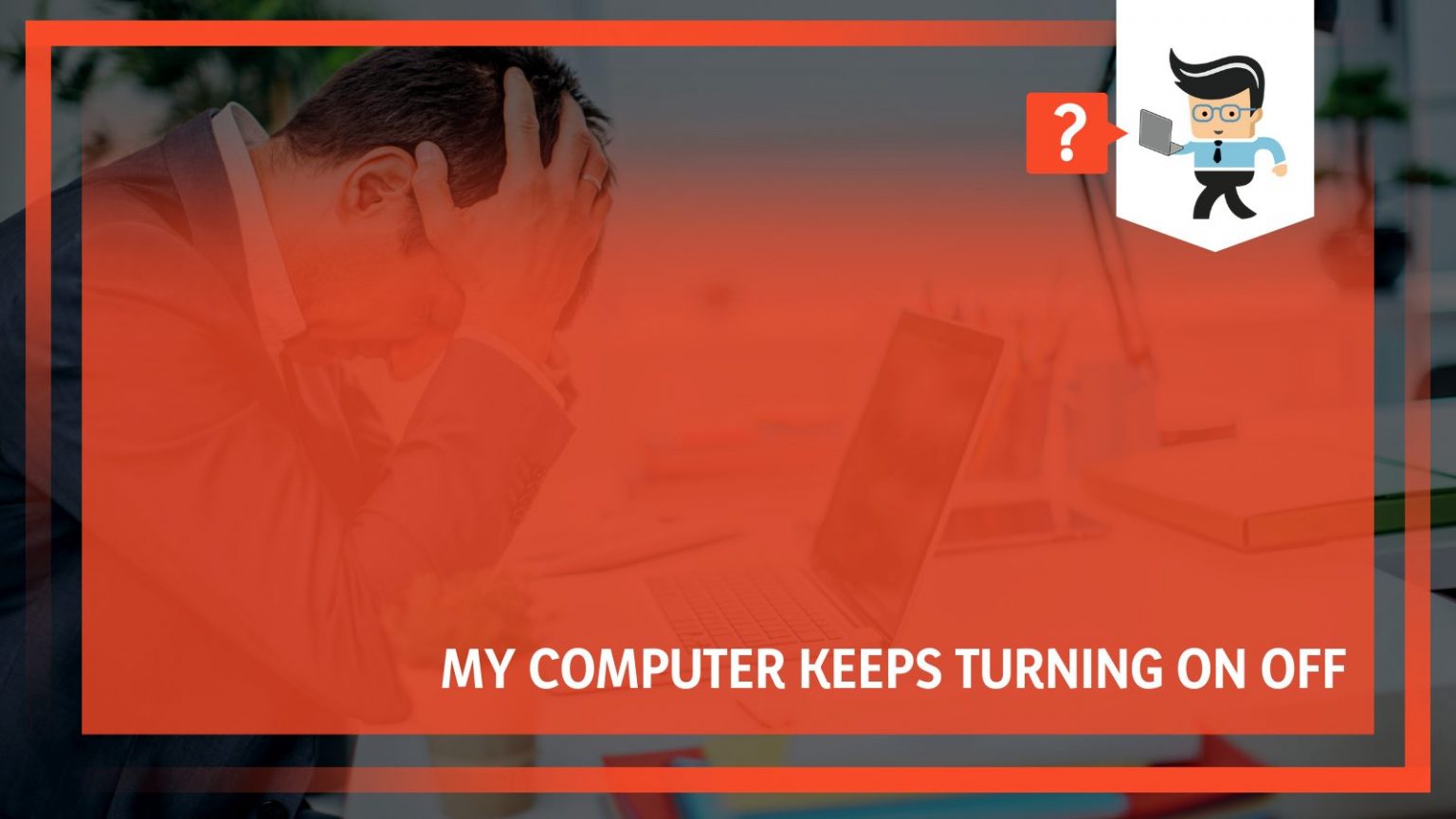 My Computer Keeps Turning On Off What Is the Best Way to Fix It