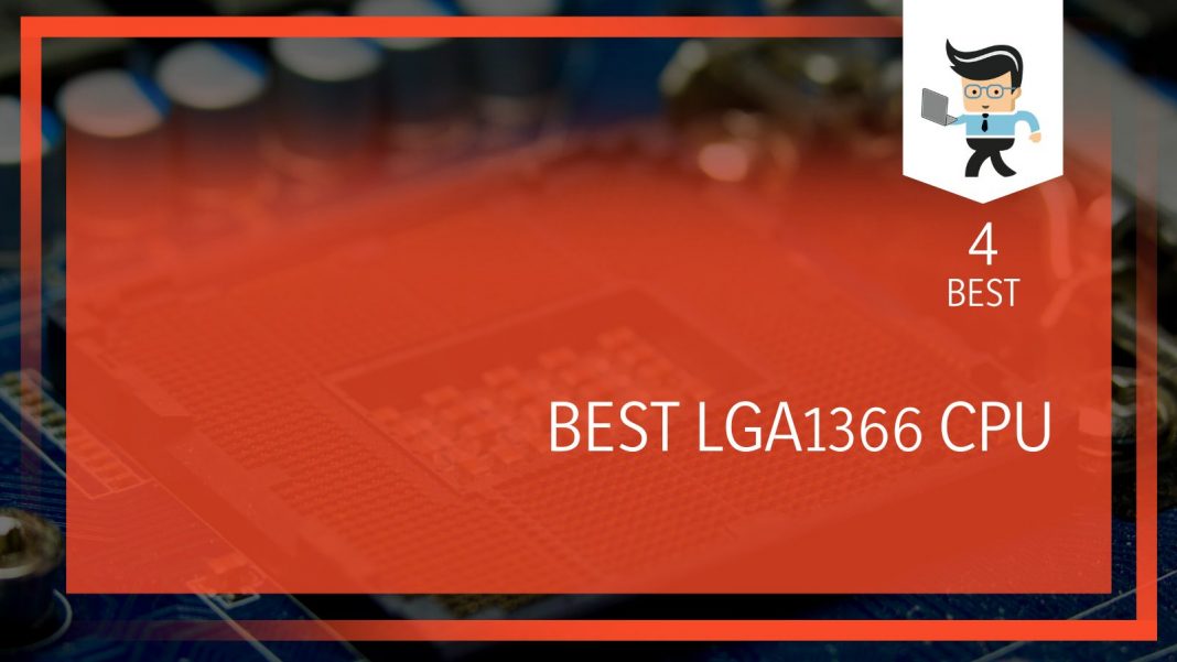 Best LGA1366 CPU Top Four Bestselling Options for Your Setup