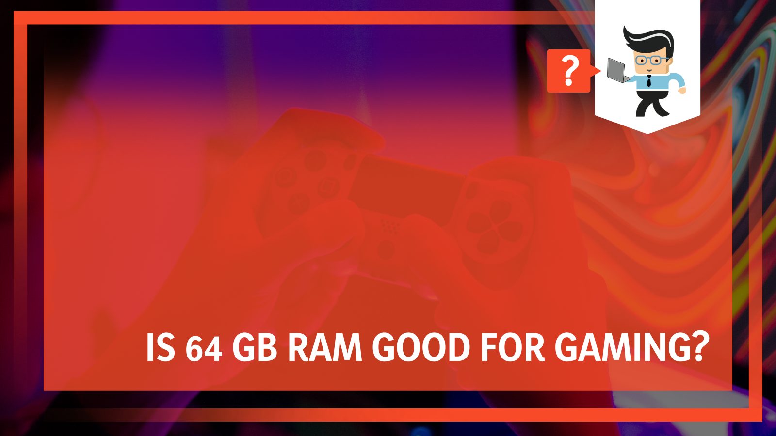 Is 64 GB Ram Good for Gaming