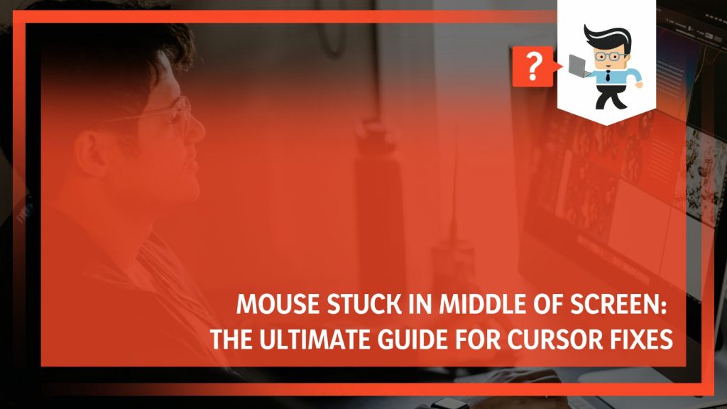 Mouse Stuck in Middle of Screen The Ultimate Guide for Cursor Fixes