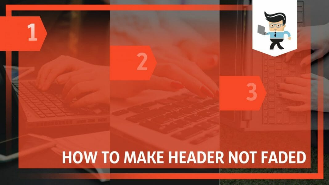 How to Make Header Not Faded: A Detailed Stepwise Guide
