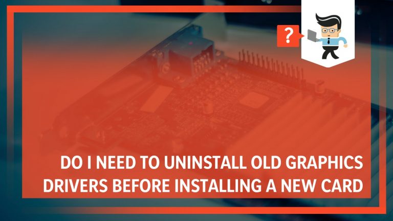 Do I Need to Uninstall Old Graphics Drivers Before Installing a New Card?